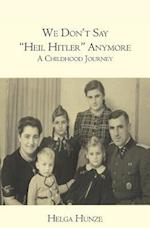 We Don't Say "Heil Hitler" Anymore: A Childhood Journey 
