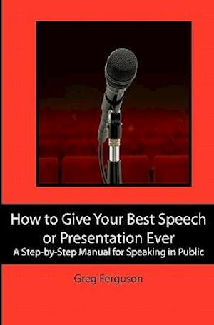 How to Give Your Best Speech or Presentation Ever