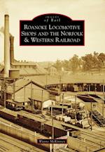 Roanoke Locomotive Shops and the Norfolk & Western Railroad