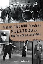 Francis 'Two Gun' Crowley's Killings in New York City & Long Island