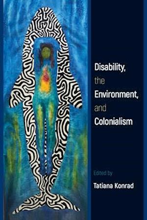 Disability, the Environment, and Colonialism