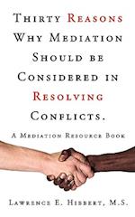 Thirty Reasons Why Mediation Should Be Considered in Resolving Conflicts.