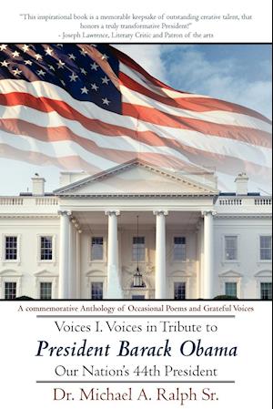 Voices I. Voices in Tribute to President Barack Obama, Our Nation's 44th President