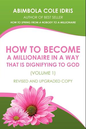 How to Become a Millionaire in a Way That Is Dignifying to God (Volume 1) Revised and Upgraded Copy