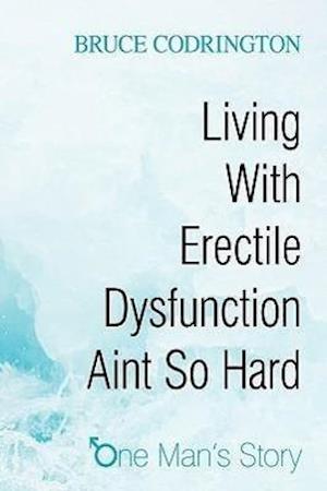 Living With Erectile Dysfunction Aint So Hard