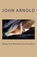 Renew Your Mind Not Lose Your Mind