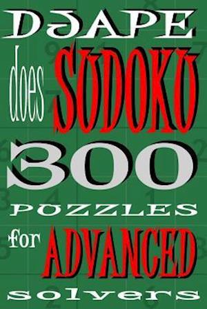 Djape Does Sudoku: 300 Puzzles For Advanced Solvers