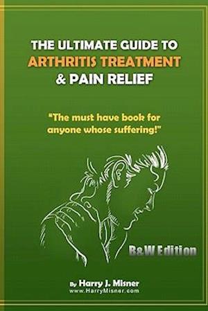 The Ultimate Guide to Arthritis Treatment & Pain Relief B&w Edition - Alternative Therapies + More