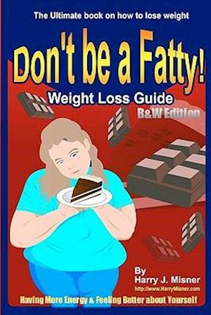 Don't Be a Fatty - Weight Loss Guide B&w Edition Having More Energy & Feeling Better about Yourself