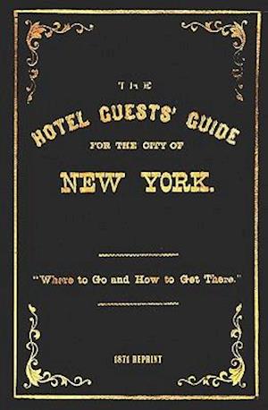 The Hotel Guests' Guide for the City of New York - 1871 Reprint
