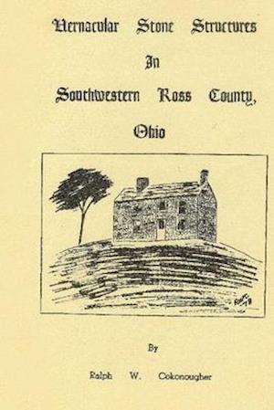 Vernacular Stone Structures In Southwestern Ross County, Ohio