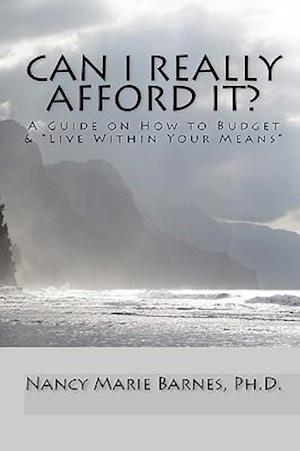 Can I Really Afford It?: A Guide On How To Budget & "Live Within Your Means"