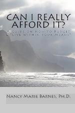 Can I Really Afford It?: A Guide On How To Budget & "Live Within Your Means" 