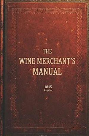 The Wine Merchants Manual 1845 Reprint