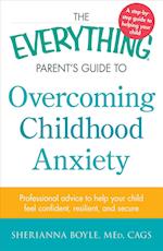The Everything Parent's Guide to Overcoming Childhood Anxiety