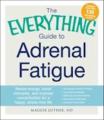 The Everything Guide to Adrenal Fatigue