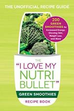 I Love My NutriBullet Green Smoothies Recipe Book