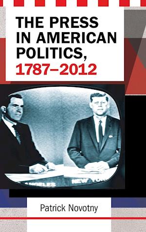 The Press in American Politics, 1787–2012