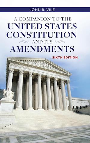 A Companion to the United States Constitution and Its Amendments, 6th Edition