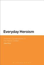 Everyday Heroism: Victorian Constructions of the Heroic Civilian