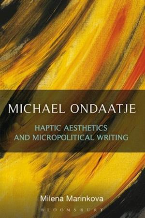 Michael Ondaatje: Haptic Aesthetics and Micropolitical Writing