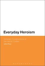 Everyday Heroism: Victorian Constructions of the Heroic Civilian