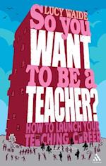 So you want to be a Teacher?