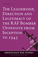 The Leadership, Direction and Legitimacy of the RAF Bomber Offensive from Inception to 1945