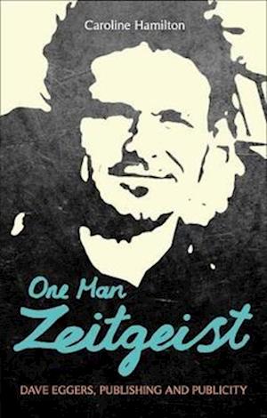 One Man Zeitgeist: Dave Eggers, Publishing and Publicity