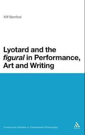 Lyotard and the 'figural' in Performance, Art and Writing