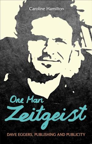 One Man Zeitgeist: Dave Eggers, Publishing and Publicity