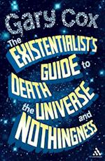 The Existentialist''s Guide to Death, the Universe and Nothingness
