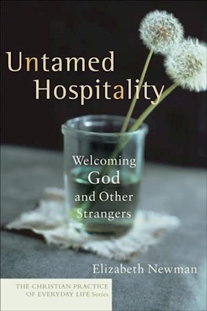 Untamed Hospitality (The Christian Practice of Everyday Life)