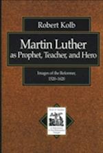 Martin Luther as Prophet, Teacher, and Hero (Texts and Studies in Reformation and Post-Reformation Thought)