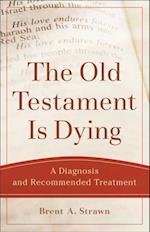 Old Testament Is Dying (Theological Explorations for the Church Catholic)