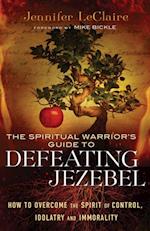 Spiritual Warrior's Guide to Defeating Jezebel