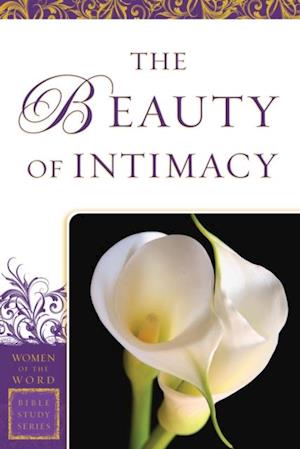 Beauty of Intimacy (Women of the Word Bible Study Series)