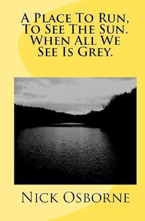 A Place to Run, to See the Sun. When All We See Is Grey.