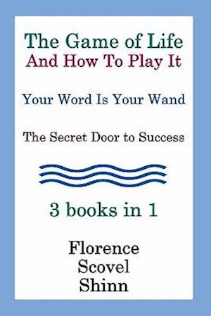 The Game of Life and How to Play It, Your Word Is Your Wand, the Secret Door to Success 3 Books in 1