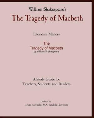 Literature Matters the Tragedy of Macbeth a Study Guide for Teachers, Students and Readers