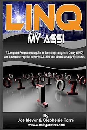Linq My Ass! a Computer Programmers Guide to Language-Integrated Query (Linq)