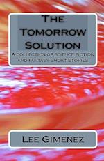 The Tomorrow Solution: A Collection Of Science Fiction And Fantasy Stories 