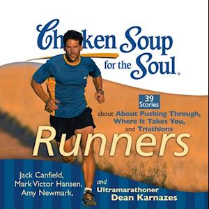 Chicken Soup for the Soul: Runners - 39 Stories about Pushing Through, Where It Takes You, and Triathlons