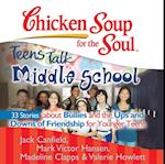 Chicken Soup for the Soul: Teens Talk Middle School - 33 Stories about Bullies and the Ups and Downs of Friendship for Younger Teens