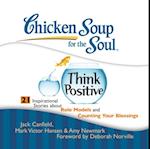 Chicken Soup for the Soul: Think Positive - 21 Inspirational Stories about Role Models and Counting Your Blessings