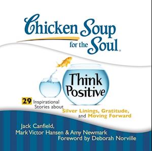 Chicken Soup for the Soul: Think Positive - 29 Inspirational Stories about Silver Linings, Gratitude, and Moving Forward