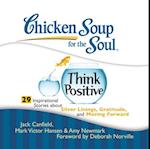 Chicken Soup for the Soul: Think Positive - 29 Inspirational Stories about Silver Linings, Gratitude, and Moving Forward