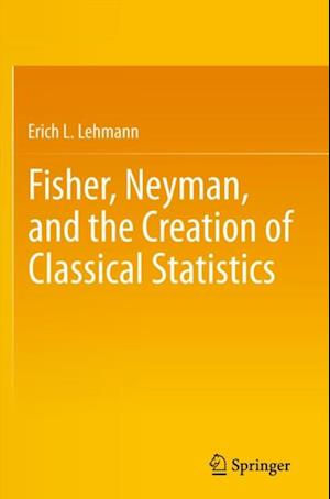 Fisher, Neyman, and the Creation of Classical Statistics