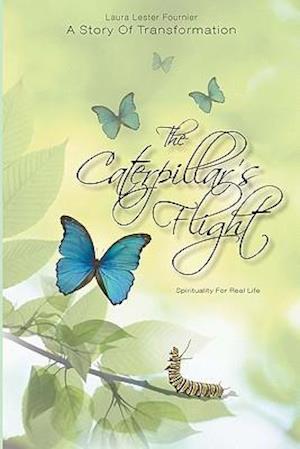 The Caterpillar's Flight - A Story of Transformation - Spirituality for Real Life