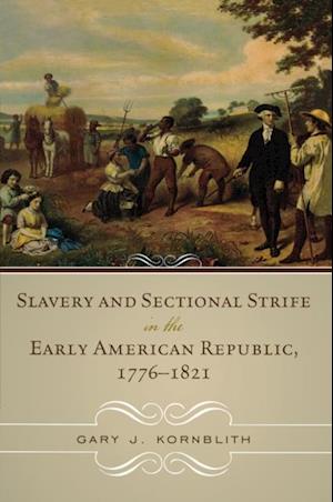 Slavery and Sectional Strife in the Early American Republic, 1776-1821